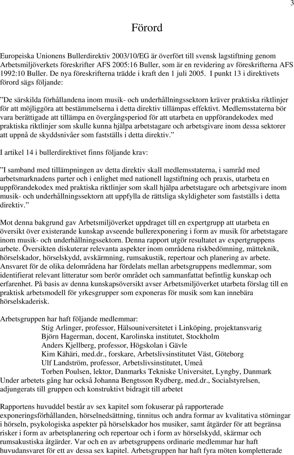 I punkt 13 i direktivets förord sägs följande: De särskilda förhållandena inom musik- och underhållningssektorn kräver praktiska riktlinjer för att möjliggöra att bestämmelserna i detta direktiv