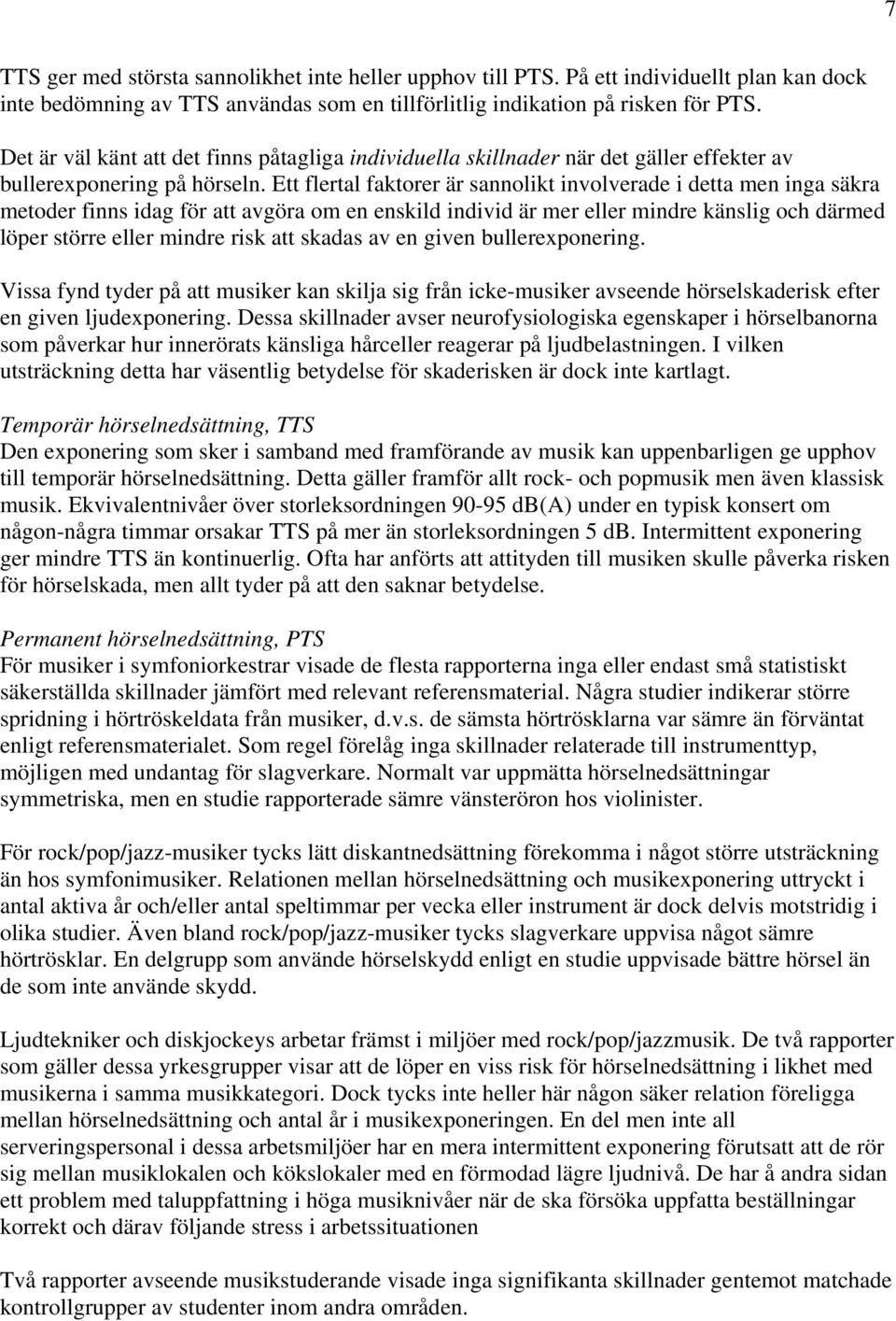 Ett flertal faktorer är sannolikt involverade i detta men inga säkra metoder finns idag för att avgöra om en enskild individ är mer eller mindre känslig och därmed löper större eller mindre risk att