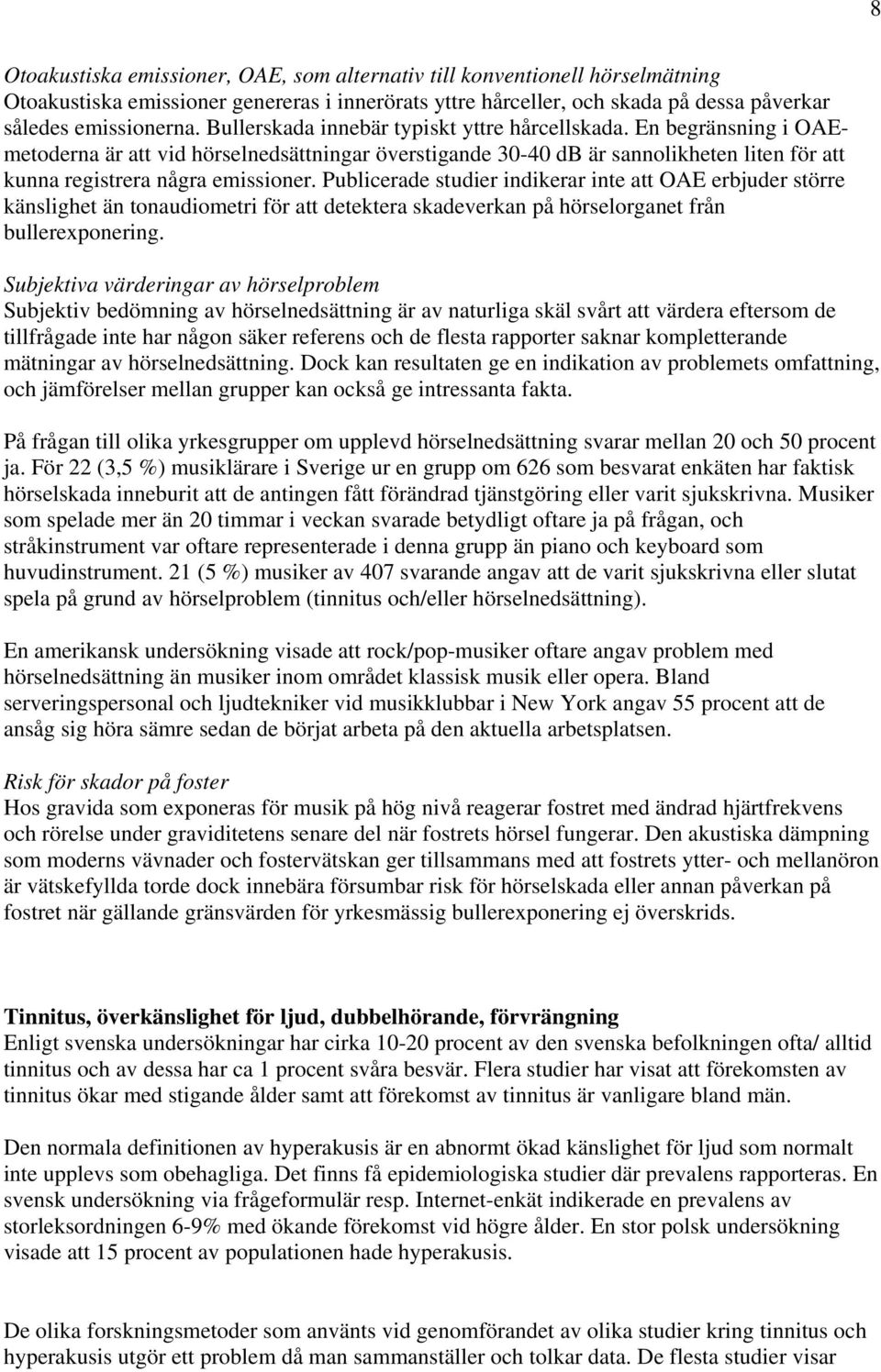 Publicerade studier indikerar inte att OAE erbjuder större känslighet än tonaudiometri för att detektera skadeverkan på hörselorganet från bullerexponering.