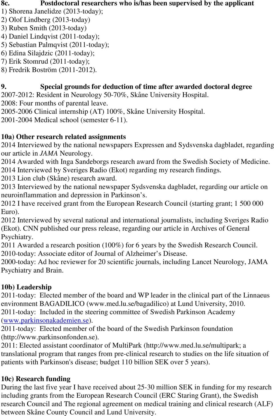 Special grounds for deduction of time after awarded doctoral degree 2007-2012: Resident in Neurology 50-70%, Skåne University Hospital. 2008: Four months of parental leave.