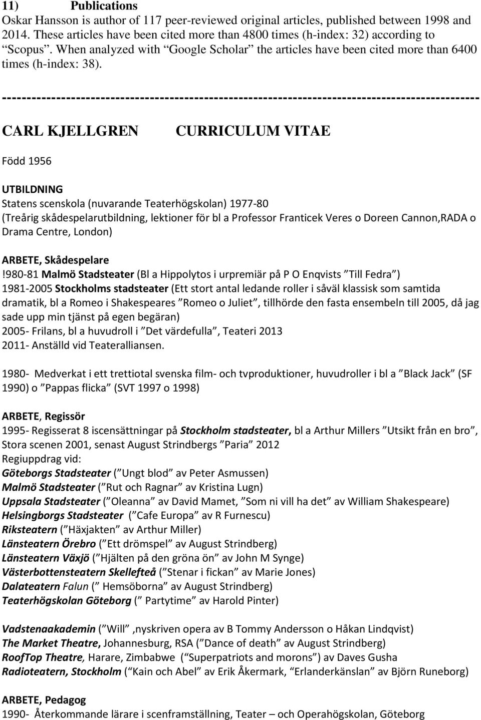 ------------------------------------------------------------------------------------------------- CARL KJELLGREN CURRICULUM VITAE Född 1956 UTBILDNING Statens scenskola (nuvarande Teaterhögskolan)