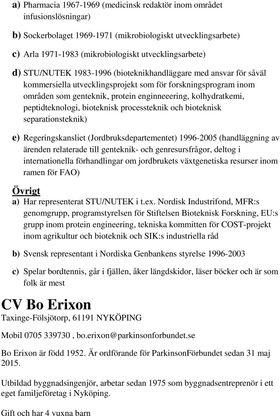 peptidteknologi, bioteknisk processteknik och bioteknisk separationsteknik) e) Regeringskansliet (Jordbruksdepartementet) 1996-2005 (handläggning av ärenden relaterade till genteknik- och