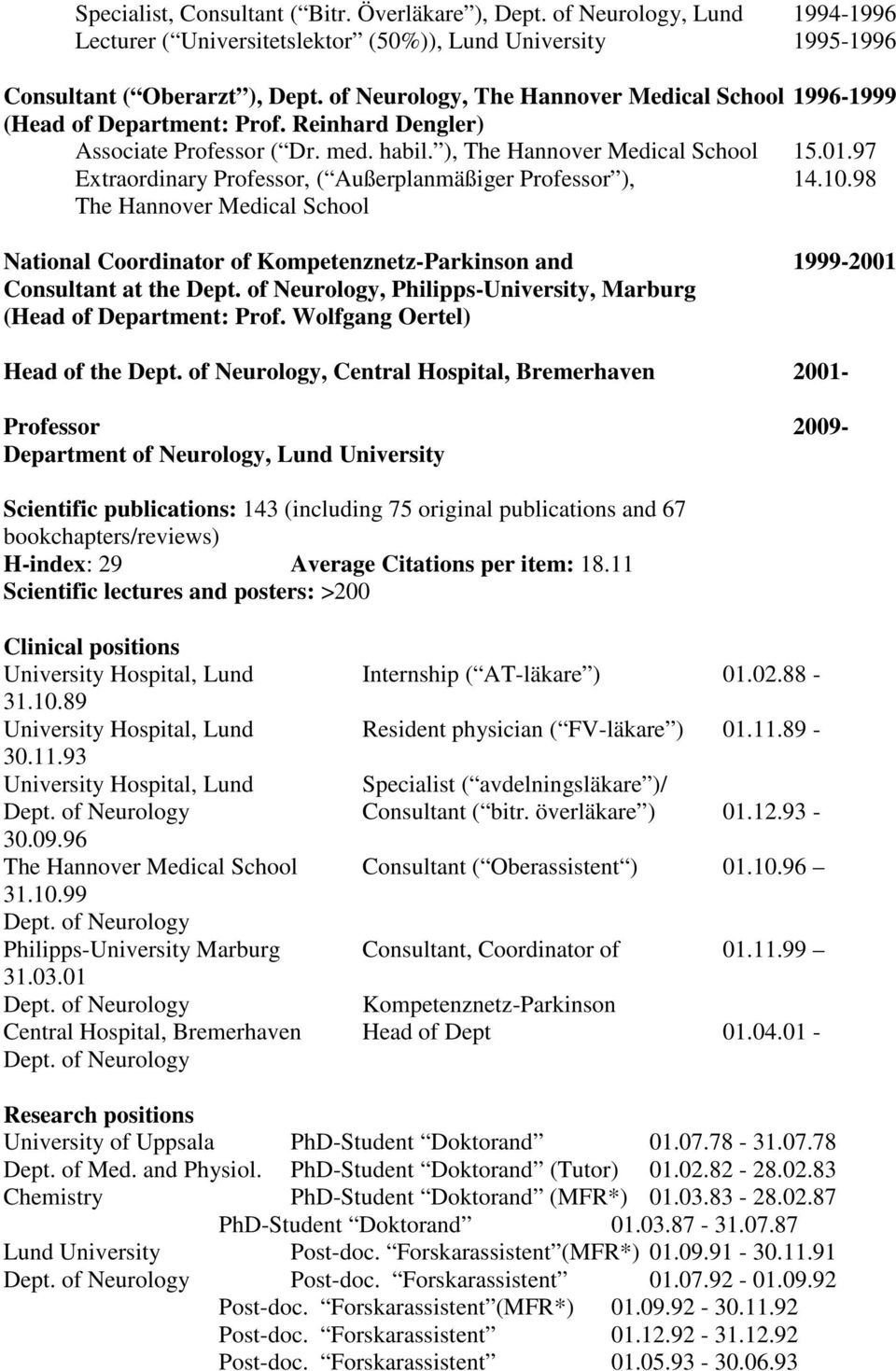 97 Extraordinary Professor, ( Außerplanmäßiger Professor ), 14.10.98 The Hannover Medical School National Coordinator of Kompetenznetz-Parkinson and 1999-2001 Consultant at the Dept.