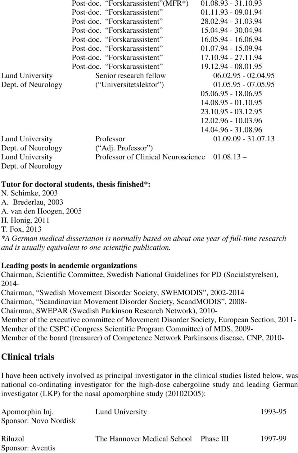 95-02.04.95 Dept. of Neurology ( Universitetslektor ) 01.05.95-07.05.95 05.06.95-18.06.95 14.08.95-01.10.95 23.10.95-03.12.95 12.02.96-10.03.96 14.04.96-31.08.96 Lund University Professor 01.09.09-31.