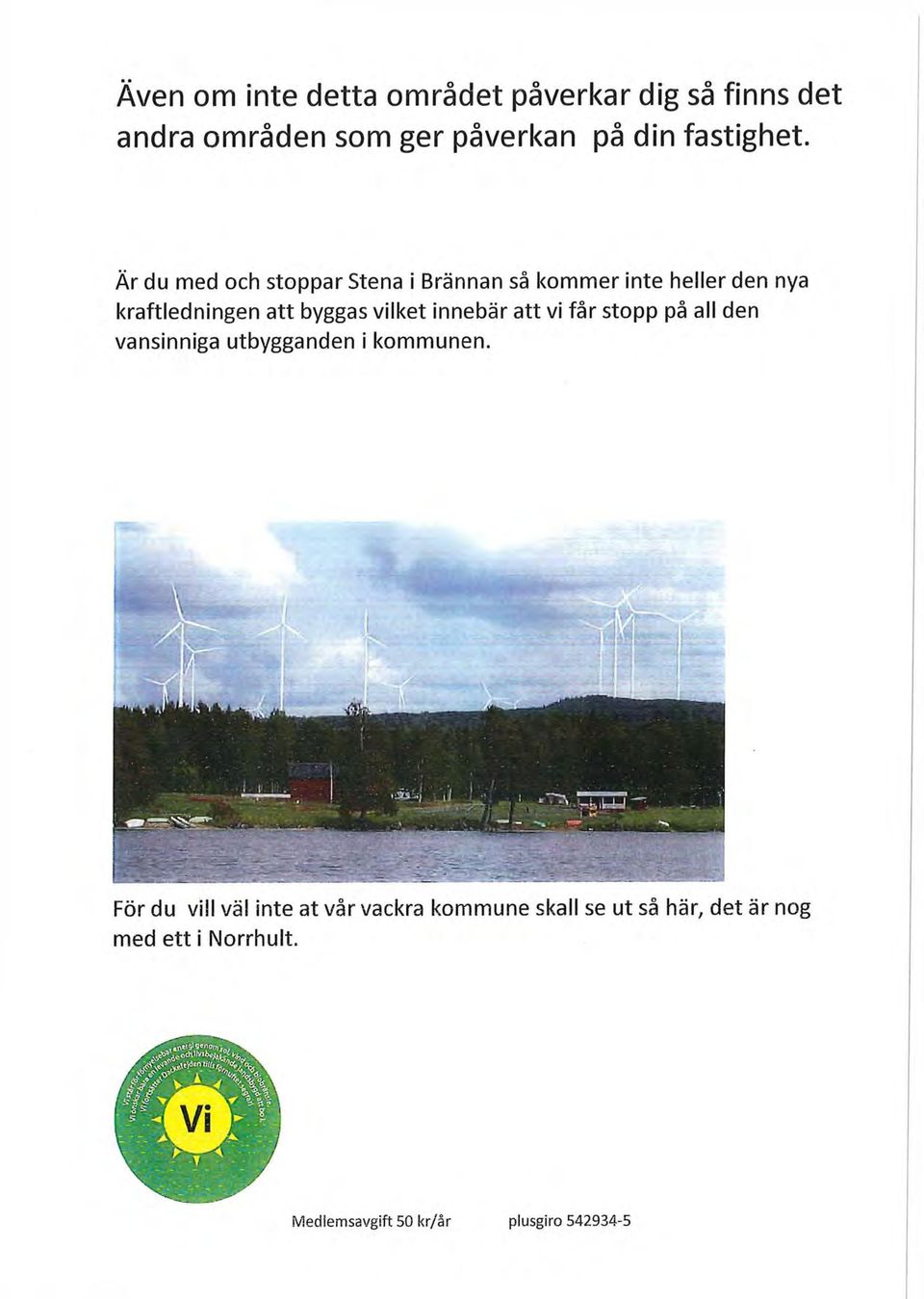 innebär att vi får stopp på all den vansinniga utbygganden i kommunen.