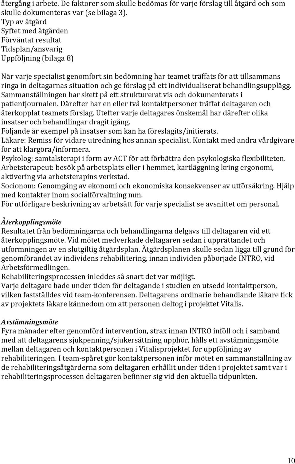 situation och ge förslag på ett individualiserat behandlingsupplägg. Sammanställningen har skett på ett strukturerat vis och dokumenterats i patientjournalen.