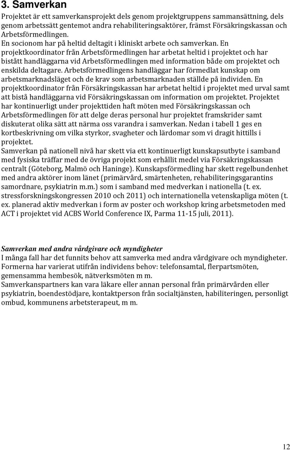 En projektkoordinator från Arbetsförmedlingen har arbetat heltid i projektet och har bistått handläggarna vid Arbetsförmedlingen med information både om projektet och enskilda deltagare.