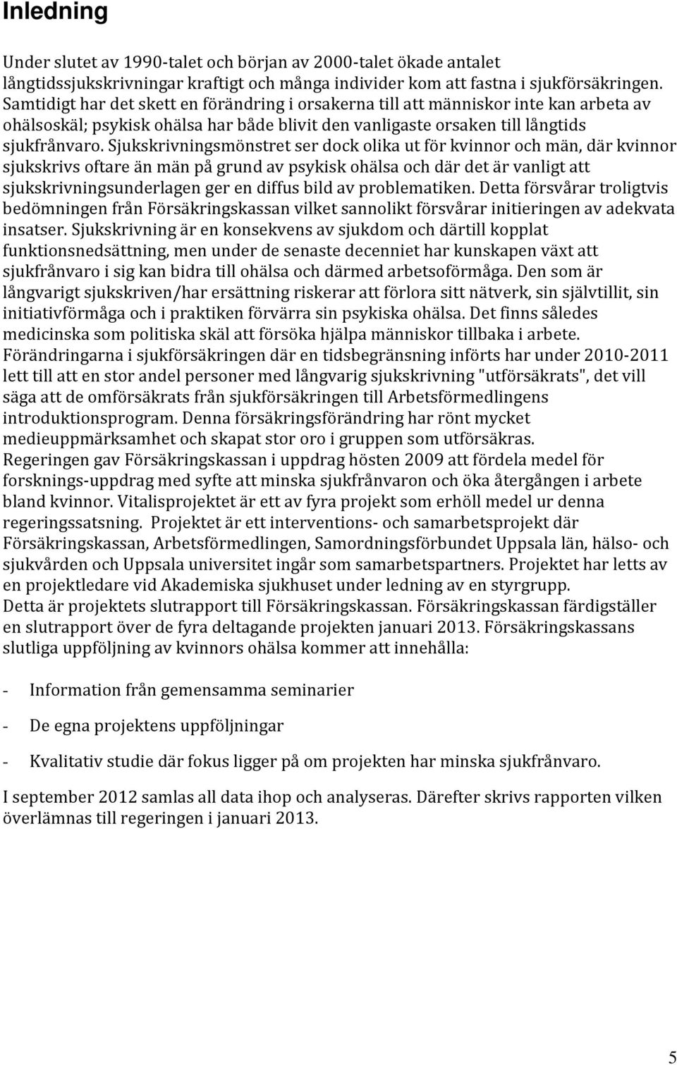 Sjukskrivningsmönstret ser dock olika ut för kvinnor och män, där kvinnor sjukskrivs oftare än män på grund av psykisk ohälsa och där det är vanligt att sjukskrivningsunderlagen ger en diffus bild av