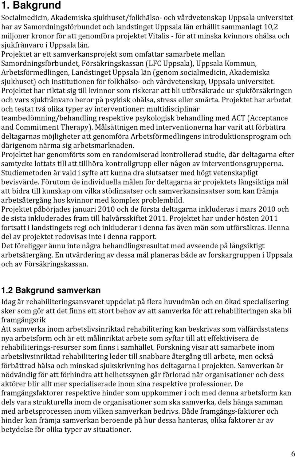 Projektet är ett samverkansprojekt som omfattar samarbete mellan Samordningsförbundet, Försäkringskassan (LFC Uppsala), Uppsala Kommun, Arbetsförmedlingen, Landstinget Uppsala län (genom