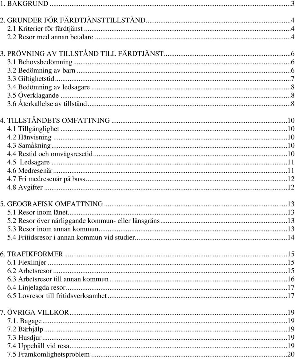 ..10 4.4 Restid och omvägsresetid...10 4.5 Ledsagare...11 4.6 Medresenär...11 4.7 Fri medresenär på buss...12 4.8 Avgifter...12 5. GEOGRAFISK OMFATTNING...13 5.