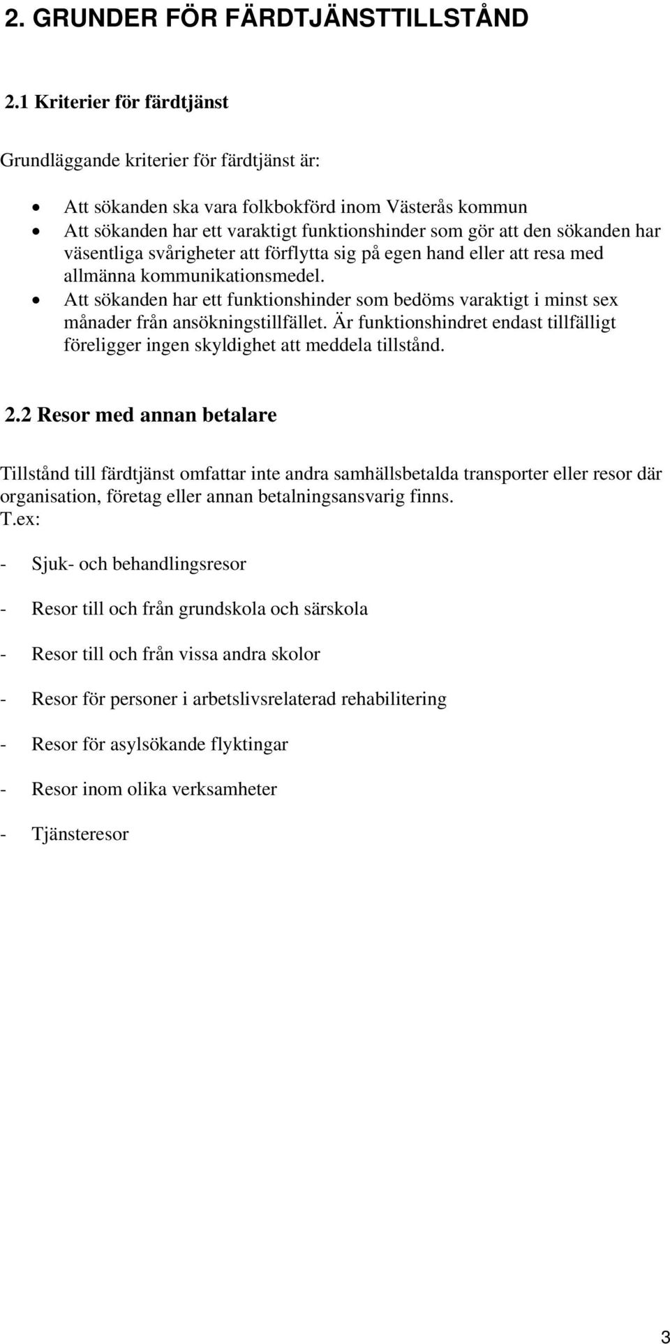 har väsentliga svårigheter att förflytta sig på egen hand eller att resa med allmänna kommunikationsmedel.