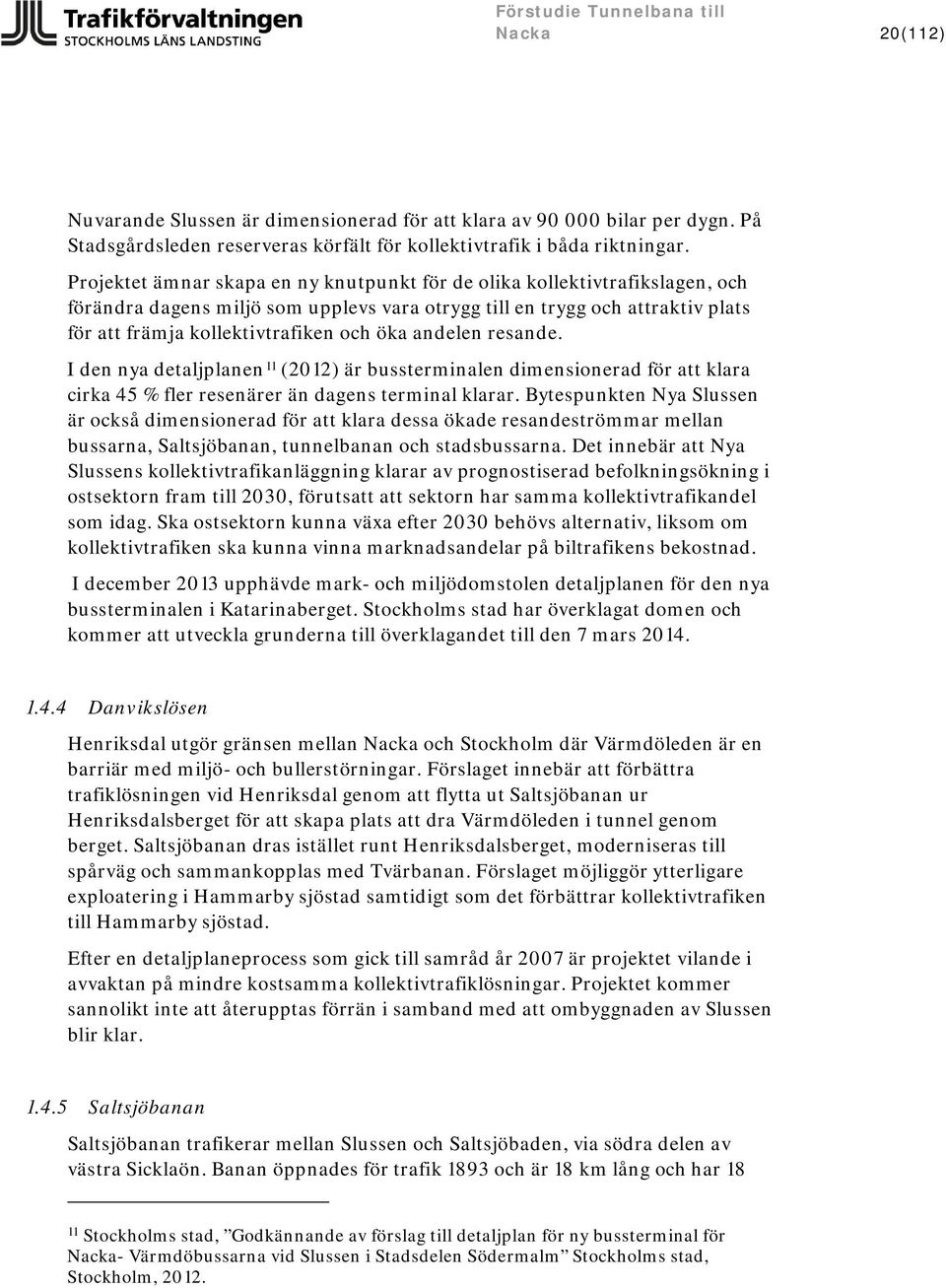 andelen resande. I den nya detaljplanen 11 (2012) är bussterminalen dimensionerad för att klara cirka 45 % fler resenärer än dagens terminal klarar.