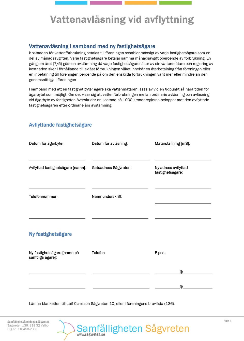 En gång om året (7/5) görs en avstämning då varje fastighetsägare läser av sin vattenmätare och reglering av kostnaden sker i förhållande till avläst förbrukningen vilket innebär en återbetalning