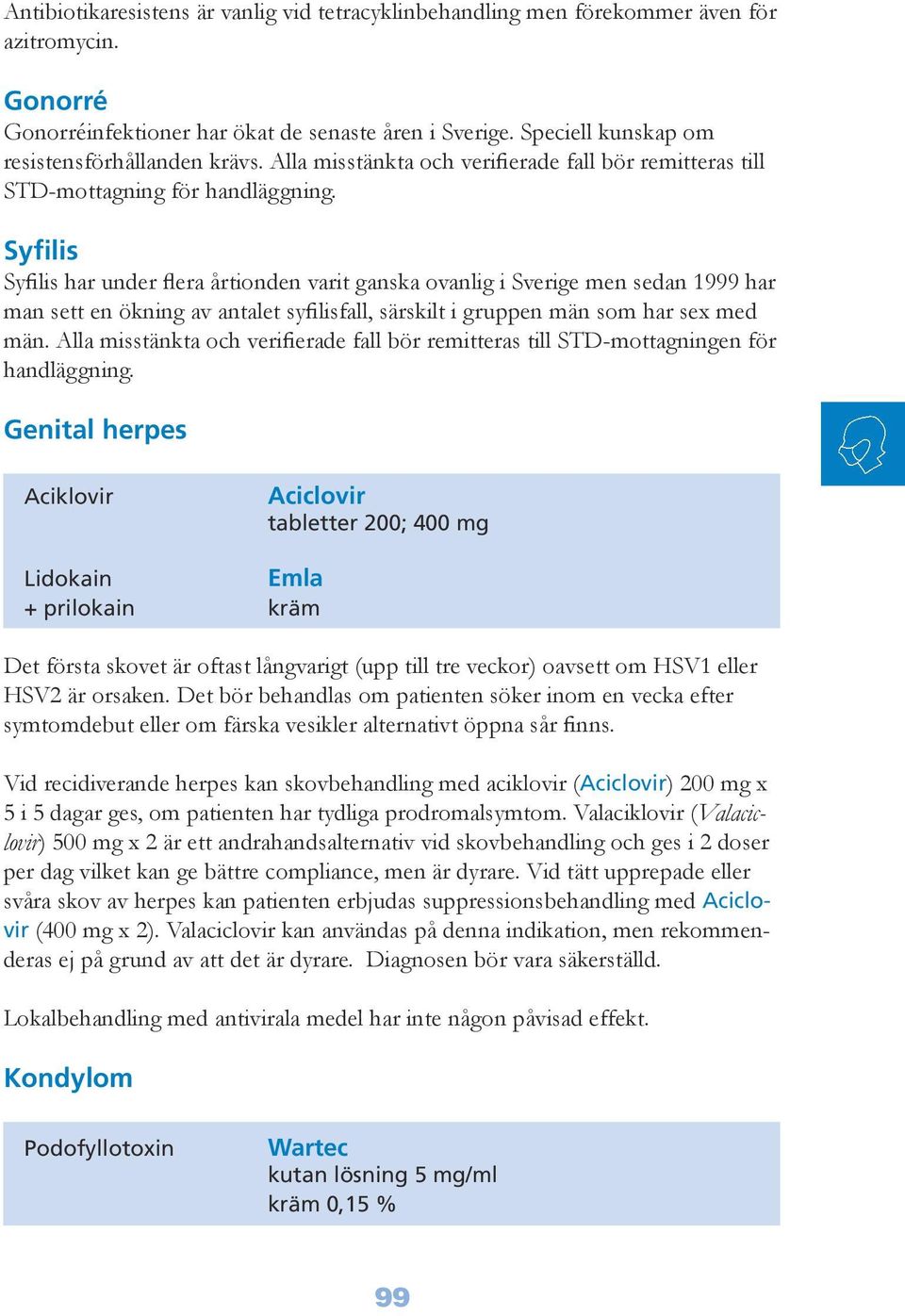 Syfilis Syfilis har under flera årtionden varit ganska ovanlig i Sverige men sedan 1999 har man sett en ökning av antalet syfilisfall, särskilt i gruppen män som har sex med män.