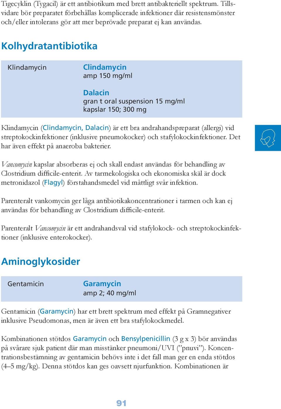 Kolhydratantibiotika Klindamycin Clindamycin amp 150 mg/ml Dalacin gran t oral suspension 15 mg/ml kapslar 150; 300 mg Klindamycin (Clindamycin, Dalacin) är ett bra andrahandspreparat (allergi) vid