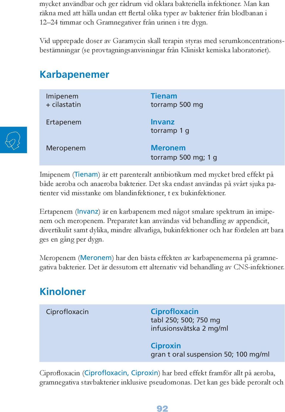 Vid upprepade doser av Garamycin skall terapin styras med serumkoncentrationsbestämningar (se provtagningsanvisningar från Kliniskt kemiska laboratoriet).