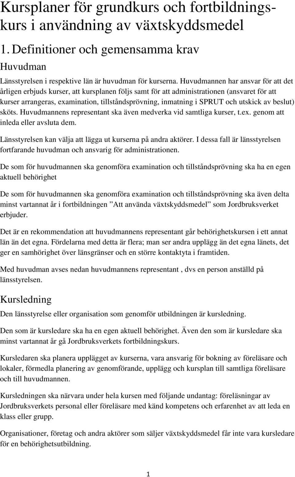 och utskick av beslut) sköts. Huvudmannens representant ska även medverka vid samtliga kurser, t.ex. genom att inleda eller avsluta dem. Länsstyrelsen kan välja att lägga ut kurserna på andra aktörer.