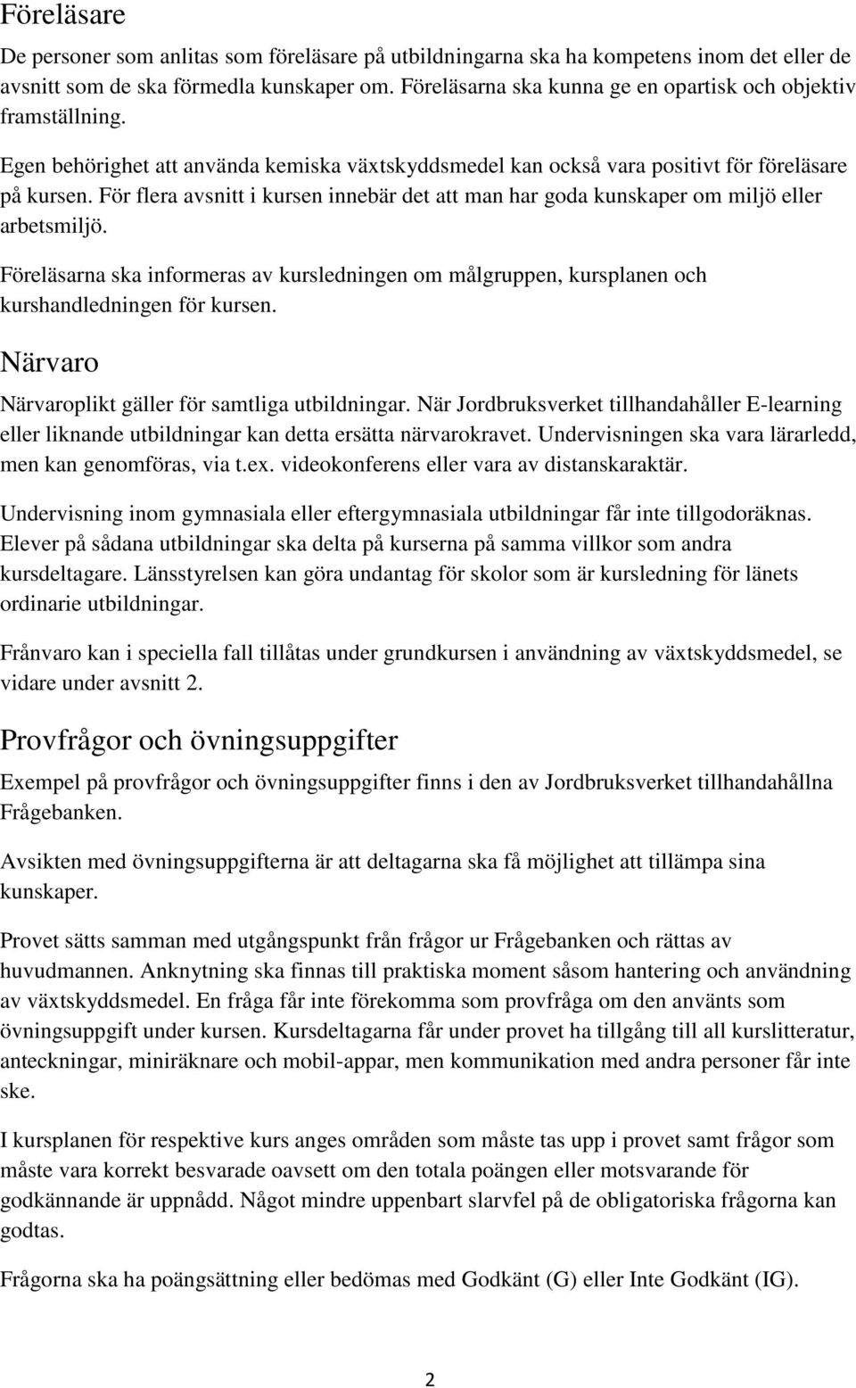 För flera avsnitt i kursen innebär det att man har goda kunskaper om miljö eller arbetsmiljö. Föreläsarna ska informeras av kursledningen om målgruppen, kursplanen och kurshandledningen för kursen.