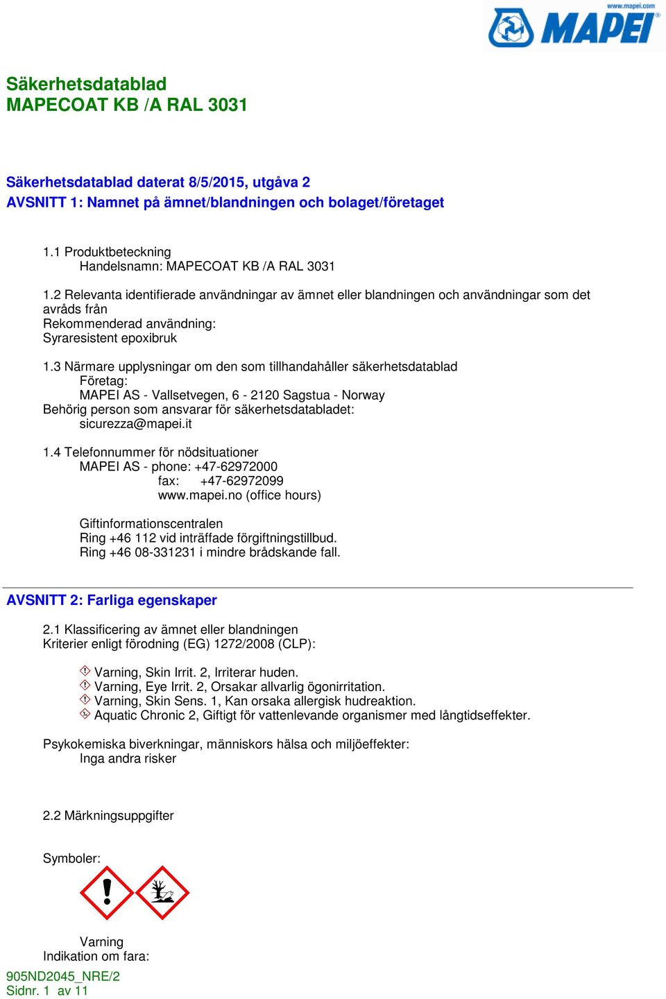 3 Närmare upplysningar om den som tillhandahåller säkerhetsdatablad Företag: MAPEI AS - Vallsetvegen, 6-2120 Sagstua - Norway Behörig person som ansvarar för säkerhetsdatabladet: sicurezza@mapei.it 1.