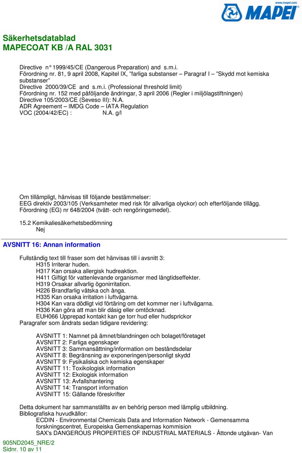 till följande bestämmelser: EEG direktiv 2003/105 (Verksamheter med risk för allvarliga olyckor) och efterföljande tillägg. Förordning (EG) nr 648/2004 (tvätt- och rengöringsmedel). 15.