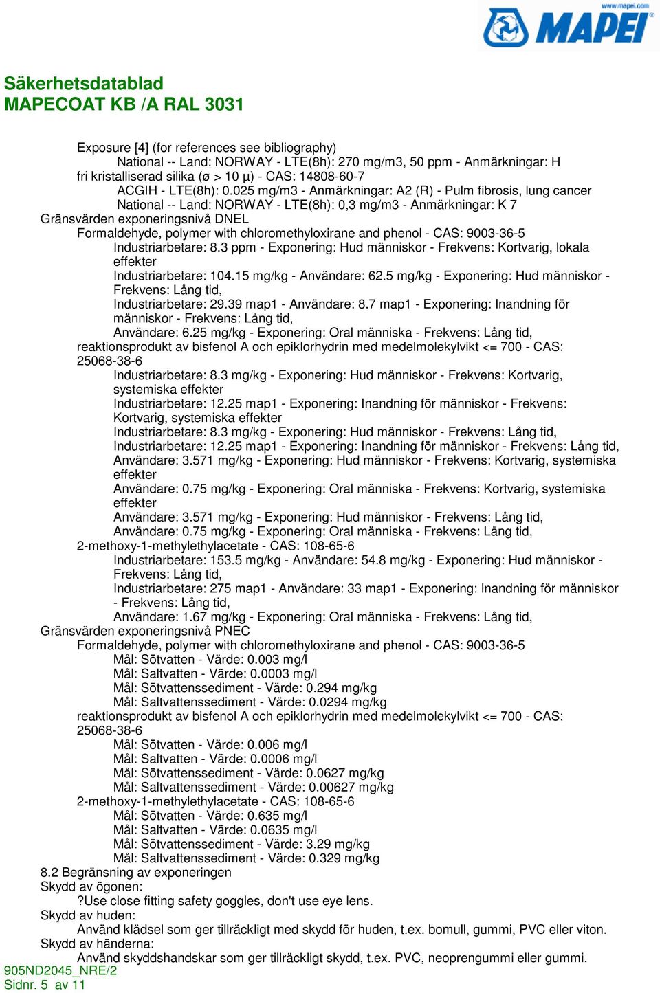 chloromethyloxirane and phenol - CAS: 9003-36-5 Industriarbetare: 8.3 ppm - Exponering: Hud människor - Frekvens: Kortvarig, lokala effekter Industriarbetare: 104.15 mg/kg - Användare: 62.