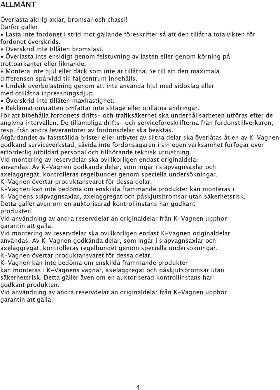 Se till att den maximala differensen spårvidd till fäljcentrum innehålls. Undvik överbelastning genom att inte använda hjul med sidoslag eller med otillåtna inpressningsdjup.