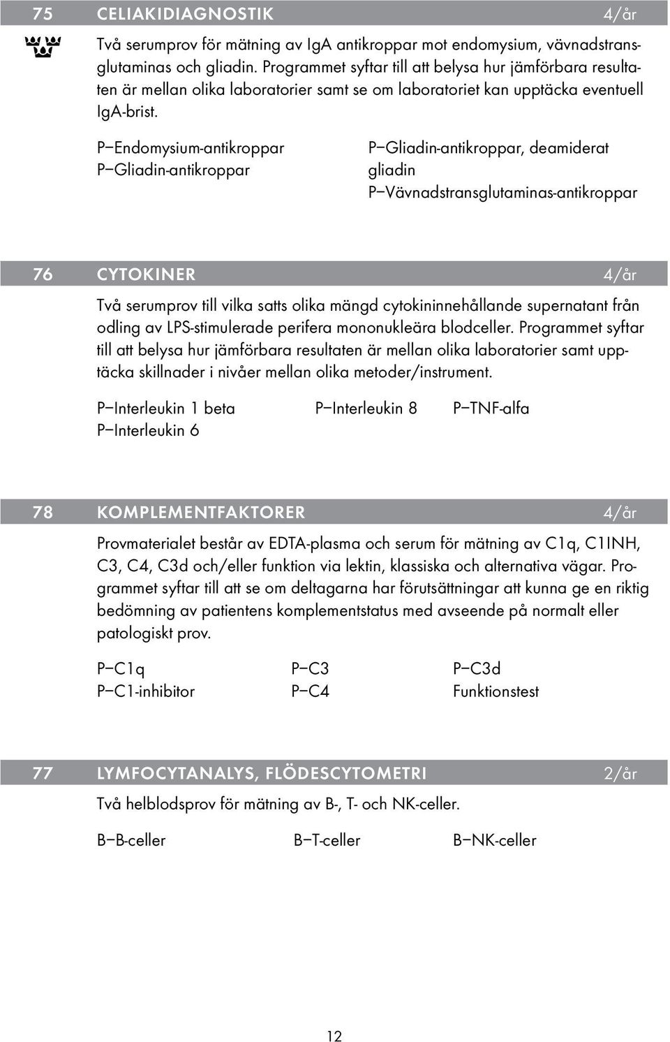 P Endomysium-antikroppar P Gliadin-antikroppar P Gliadin-antikroppar, deamiderat gliadin P Vävnadstransglutaminas-antikroppar 76 Cytokiner 4/år Två serumprov till vilka satts olika mängd