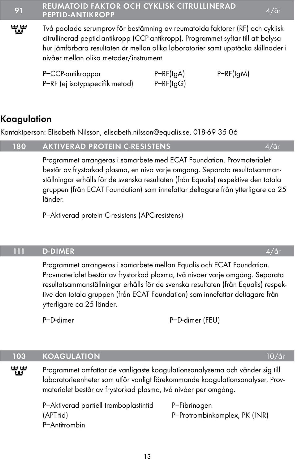 metod) P RF(IgA) P RF(IgG) P RF(IgM) Koagulation Kontaktperson: Elisabeth Nilsson, elisabeth.nilsson@equalis.