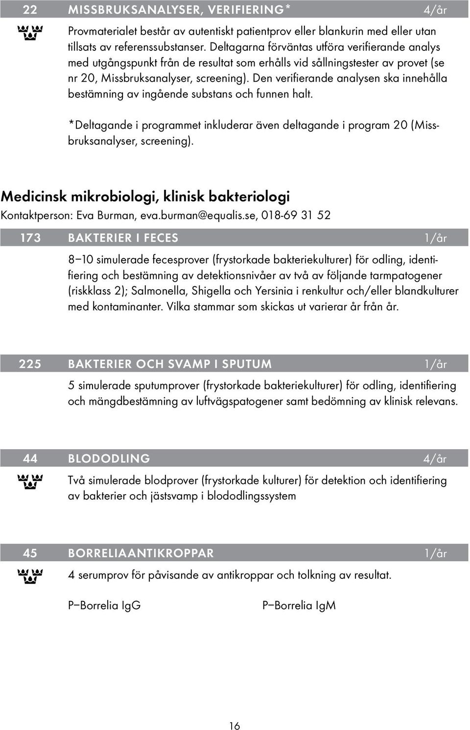 Den verifierande analysen ska innehålla bestämning av ingående substans och funnen halt. *Deltagande i programmet inkluderar även deltagande i program 20 (Missbruksanalyser, screening).