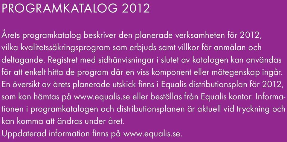 En översikt av årets planerade utskick finns i Equalis distributionsplan för 2012, som kan hämtas på www.equalis.se eller beställas från Equalis kontor.