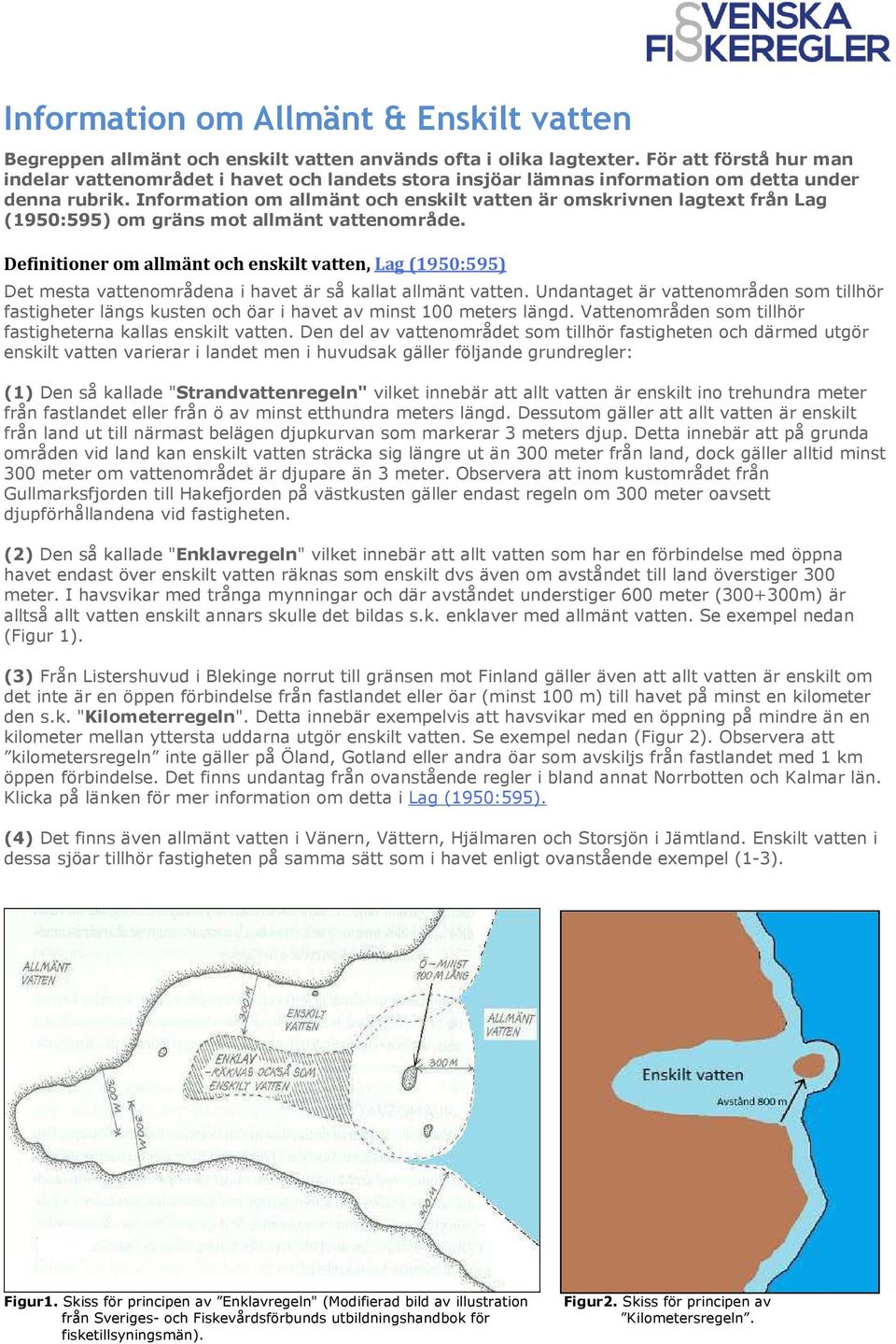 Information om allmänt och enskilt vatten är omskrivnen lagtext från Lag (1950:595) om gräns mot allmänt vattenområde.