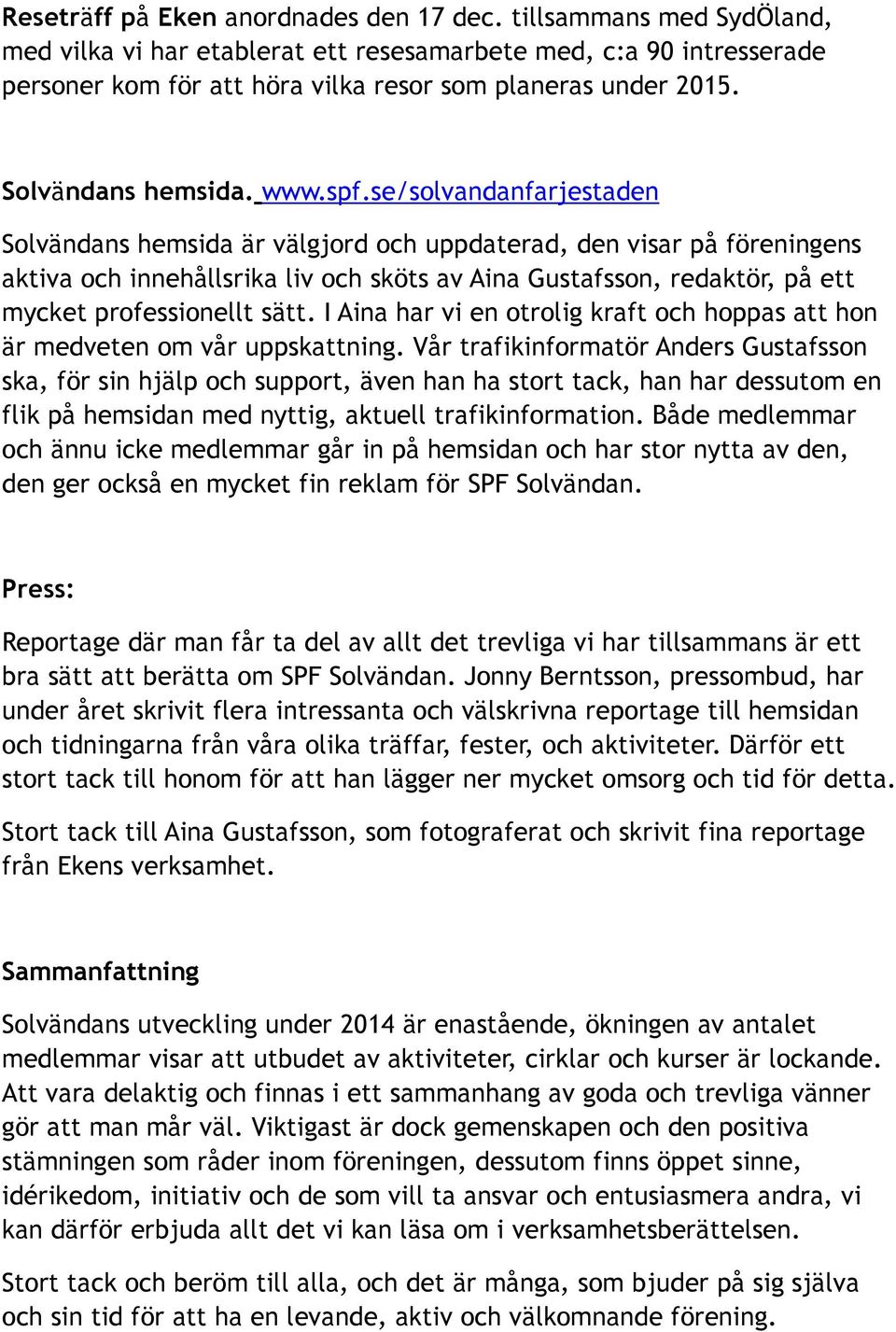 se/solvandanfarjestaden Solvändans hemsida är välgjord och uppdaterad, den visar på föreningens aktiva och innehållsrika liv och sköts av Aina Gustafsson, redaktör, på ett mycket professionellt sätt.