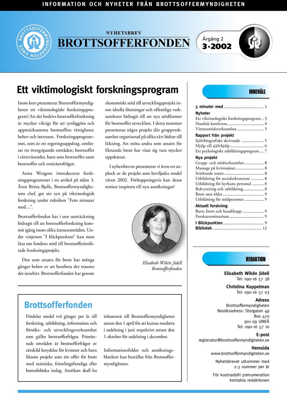 Forskningsprogrammet, som är ett regeringsuppdrag, omfattar tre övergripande områden; brottsoffer i rättsväsendet, barn som brottsoffer samt brottsoffer och etnicitetsfrågor.