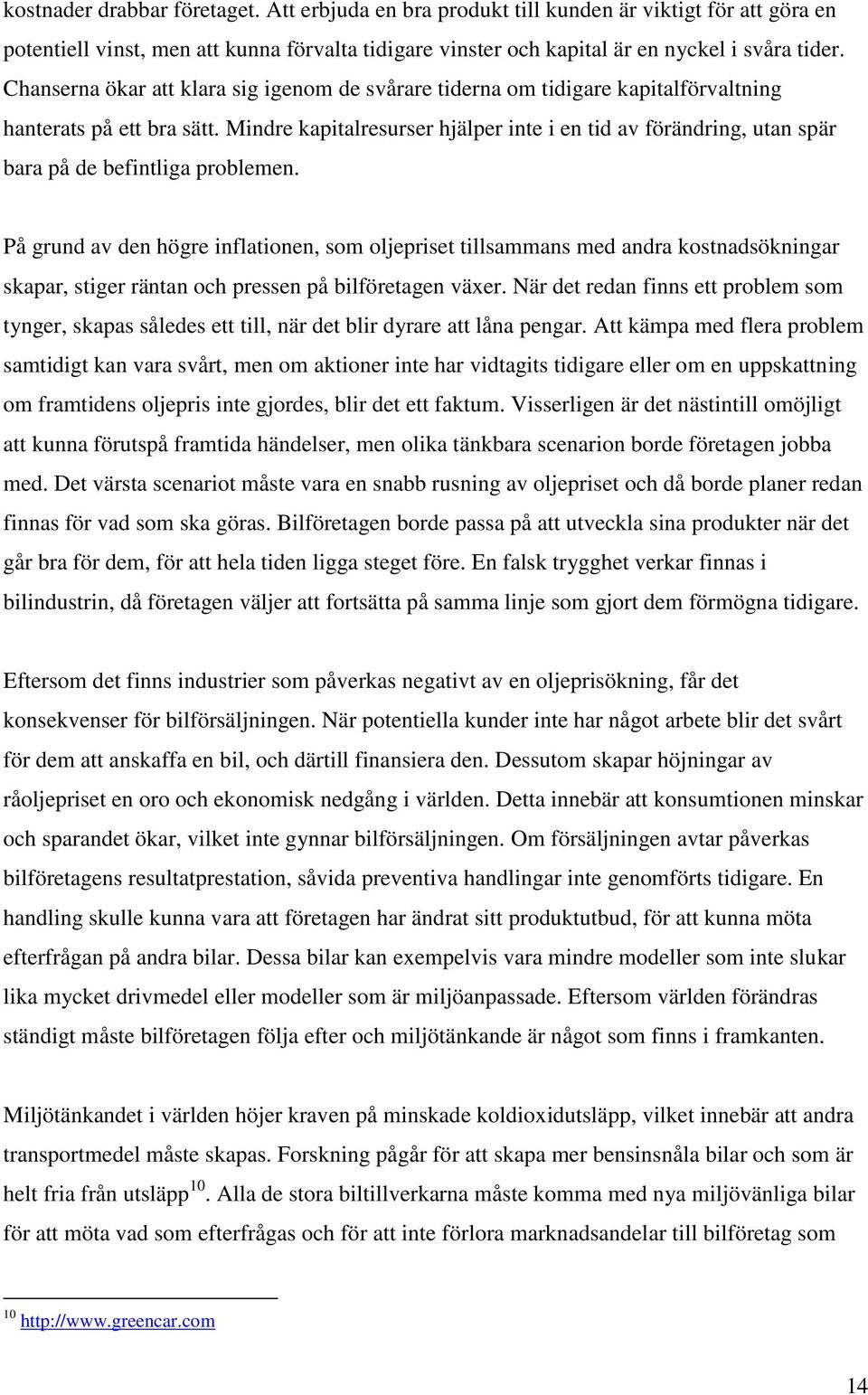 Mindre kapitalresurser hjälper inte i en tid av förändring, utan spär bara på de befintliga problemen.