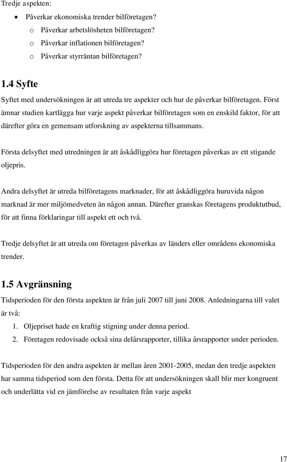 Först ämnar studien kartlägga hur varje aspekt påverkar bilföretagen som en enskild faktor, för att därefter göra en gemensam utforskning av aspekterna tillsammans.