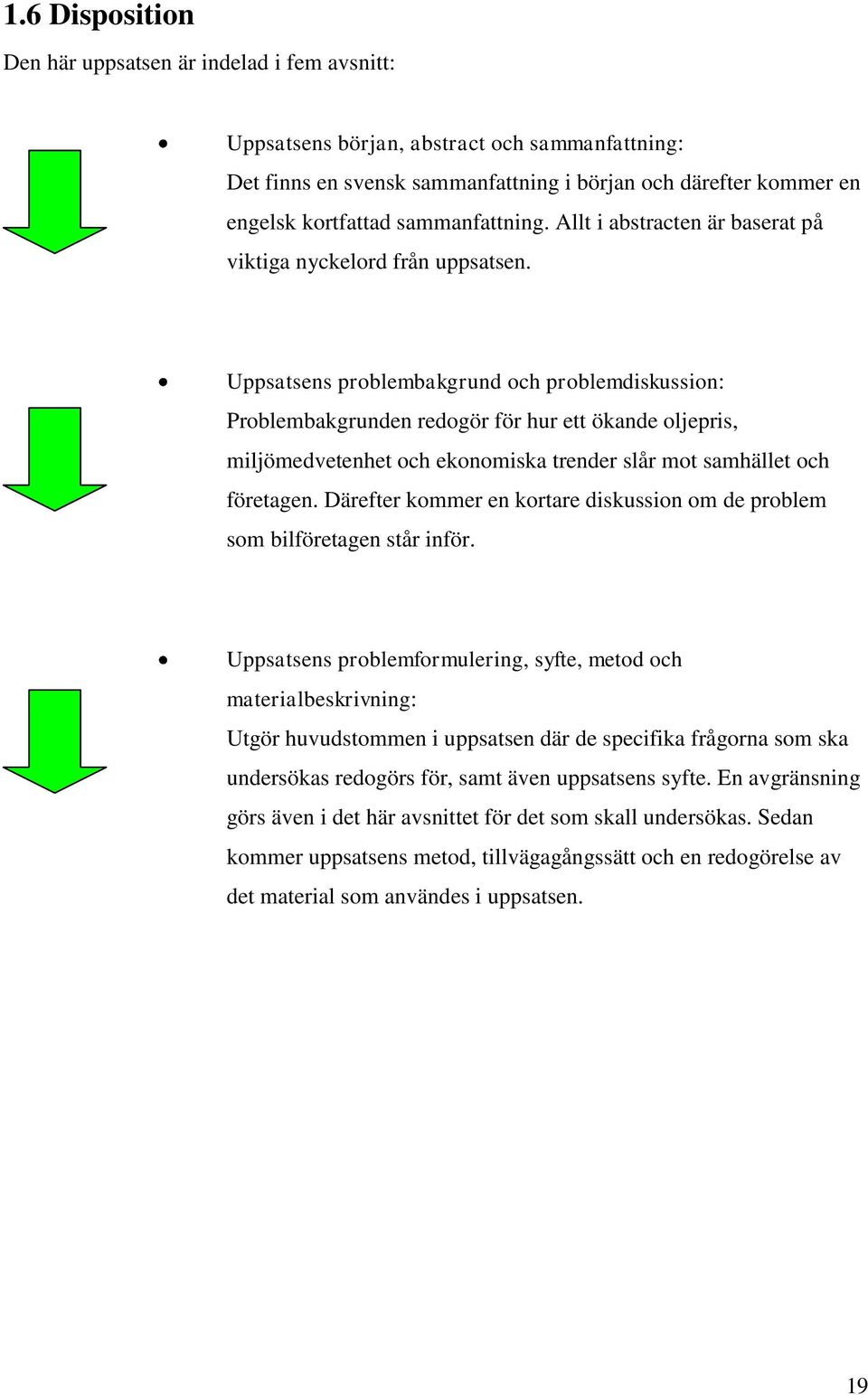 Uppsatsens problembakgrund och problemdiskussion: Problembakgrunden redogör för hur ett ökande oljepris, miljömedvetenhet och ekonomiska trender slår mot samhället och företagen.