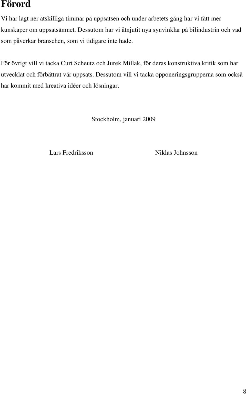 För övrigt vill vi tacka Curt Scheutz och Jurek Millak, för deras konstruktiva kritik som har utvecklat och förbättrat vår uppsats.