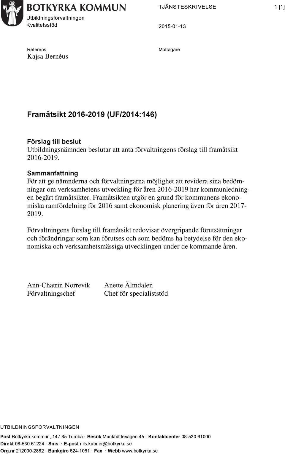 Sammanfattning För att ge nämnderna och förvaltningarna möjlighet att revidera sina bedömningar om verksamhetens utveckling för åren 2016-2019 har kommunledningen begärt framåtsikter.