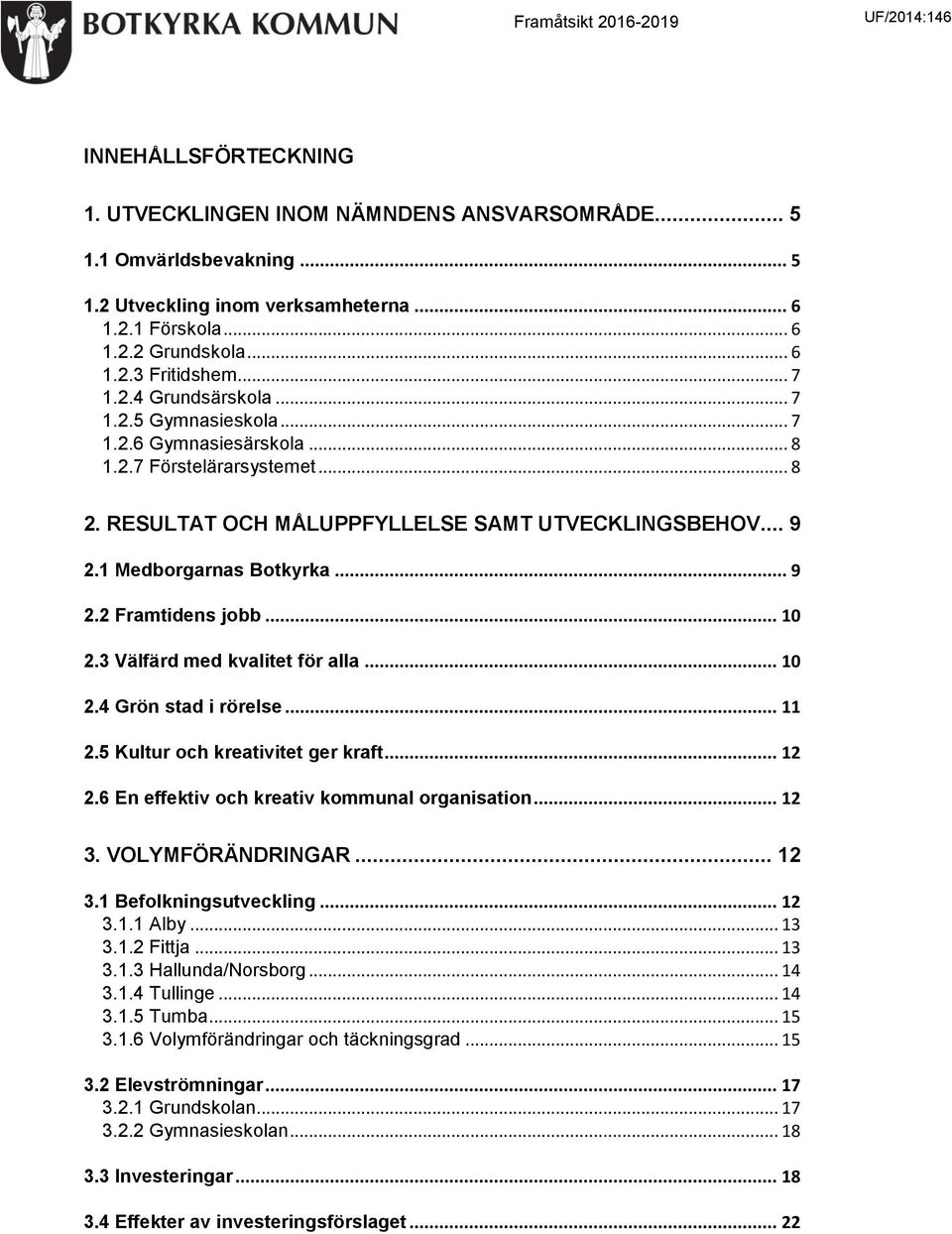 1 Medborgarnas Botkyrka... 9 2.2 Framtidens jobb... 10 2.3 Välfärd med kvalitet för alla... 10 2.4 Grön stad i rörelse... 11 2.5 Kultur och kreativitet ger kraft... 12 2.