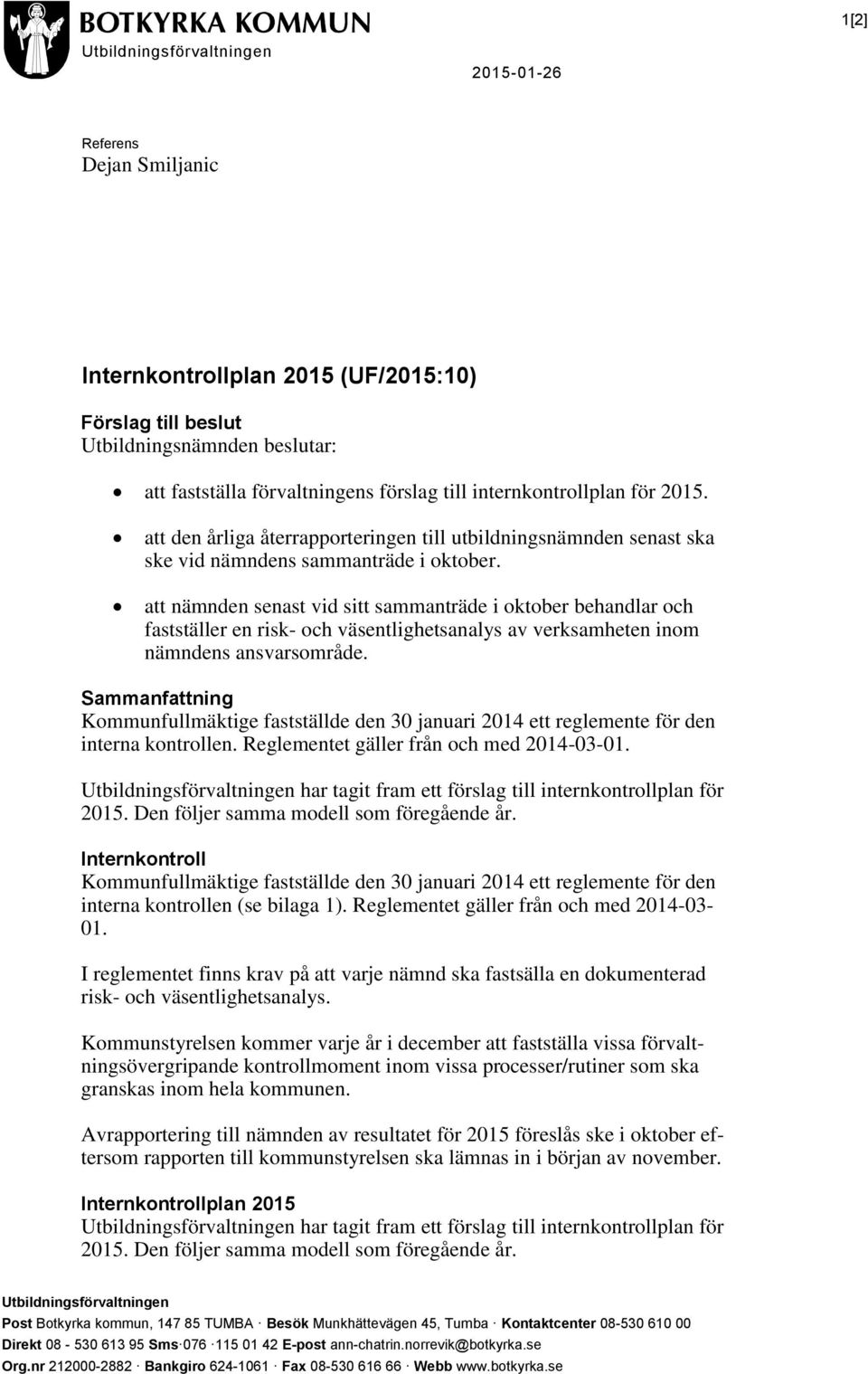 att nämnden senast vid sitt sammanträde i oktober behandlar och fastställer en risk- och väsentlighetsanalys av verksamheten inom nämndens ansvarsområde.