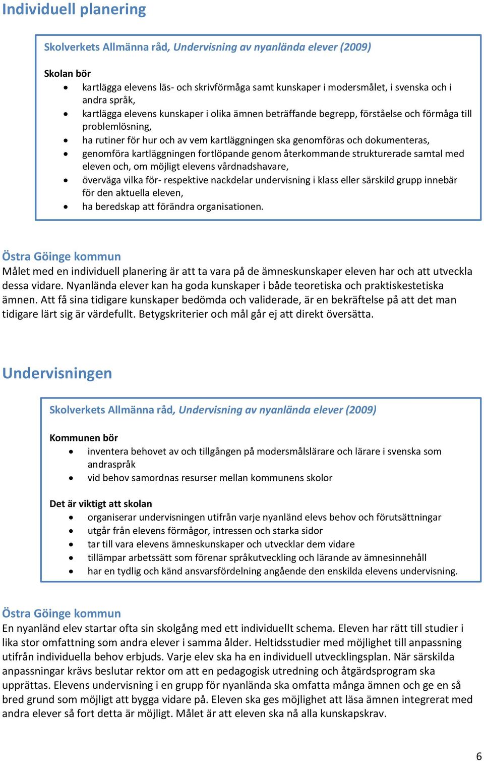 kartläggningen fortlöpande genom återkommande strukturerade samtal med eleven och, om möjligt elevens vårdnadshavare, överväga vilka för- respektive nackdelar undervisning i klass eller särskild