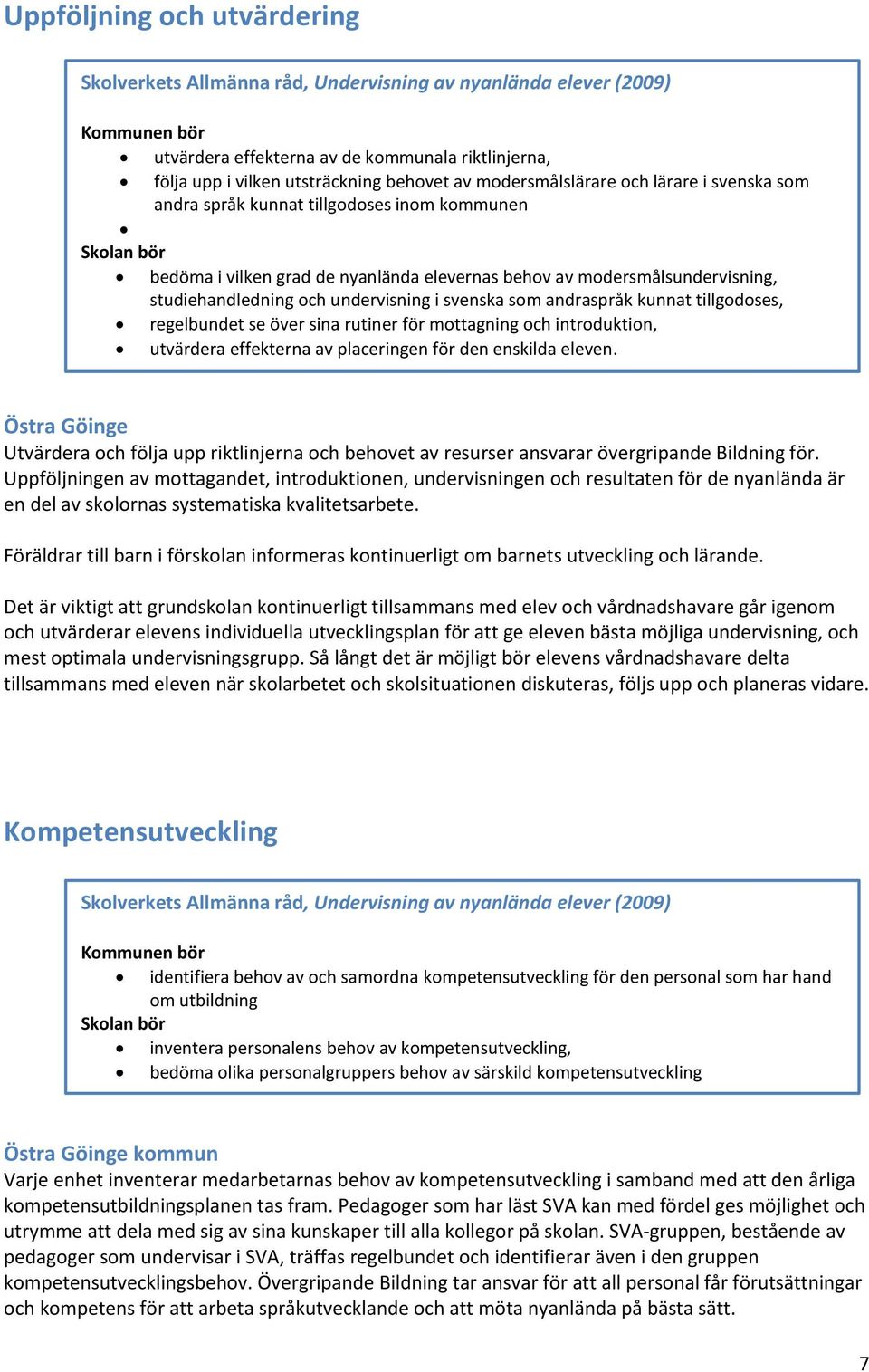 undervisning i svenska som andraspråk kunnat tillgodoses, regelbundet se över sina rutiner för mottagning och introduktion, utvärdera effekterna av placeringen för den enskilda eleven.