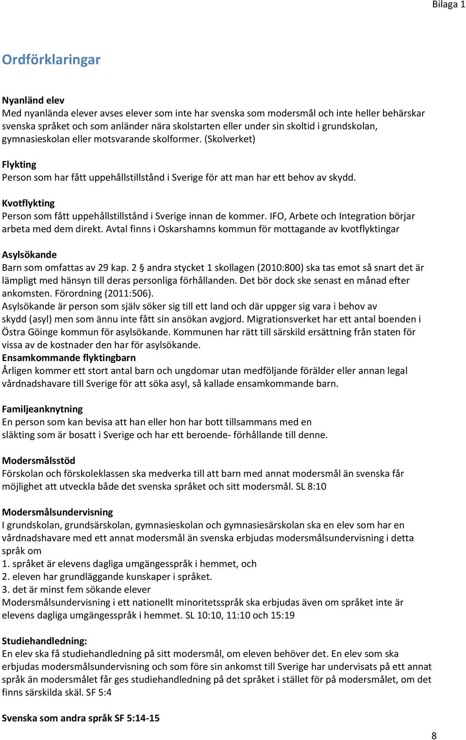 Kvotflykting Person som fått uppehållstillstånd i Sverige innan de kommer. IFO, Arbete och Integration börjar arbeta med dem direkt.