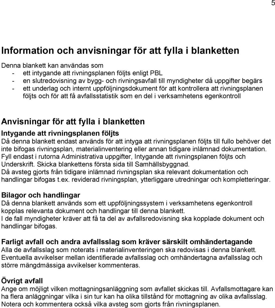 Anvisningar för att fylla i blanketten Intygande att rivningsplanen följts Då denna blankett endast används för att intyga att rivningsplanen följts till fullo behöver det inte bifogas rivningsplan,