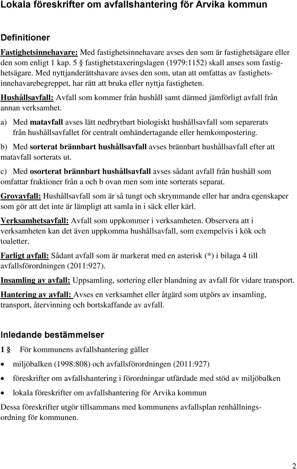 Med nyttjanderättshavare avses den som, utan att omfattas av fastighetsinnehavarebegreppet, har rätt att bruka eller nyttja fastigheten.