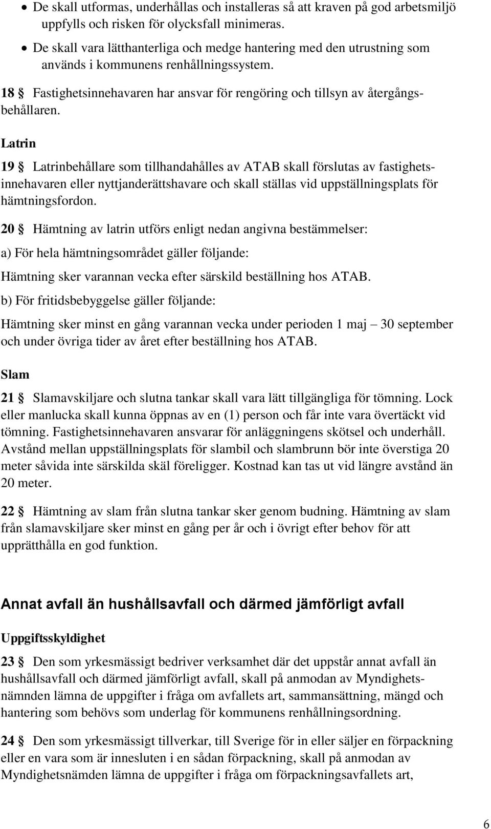 Latrin 19 Latrinbehållare som tillhandahålles av ATAB skall förslutas av fastighetsinnehavaren eller nyttjanderättshavare och skall ställas vid uppställningsplats för hämtningsfordon.