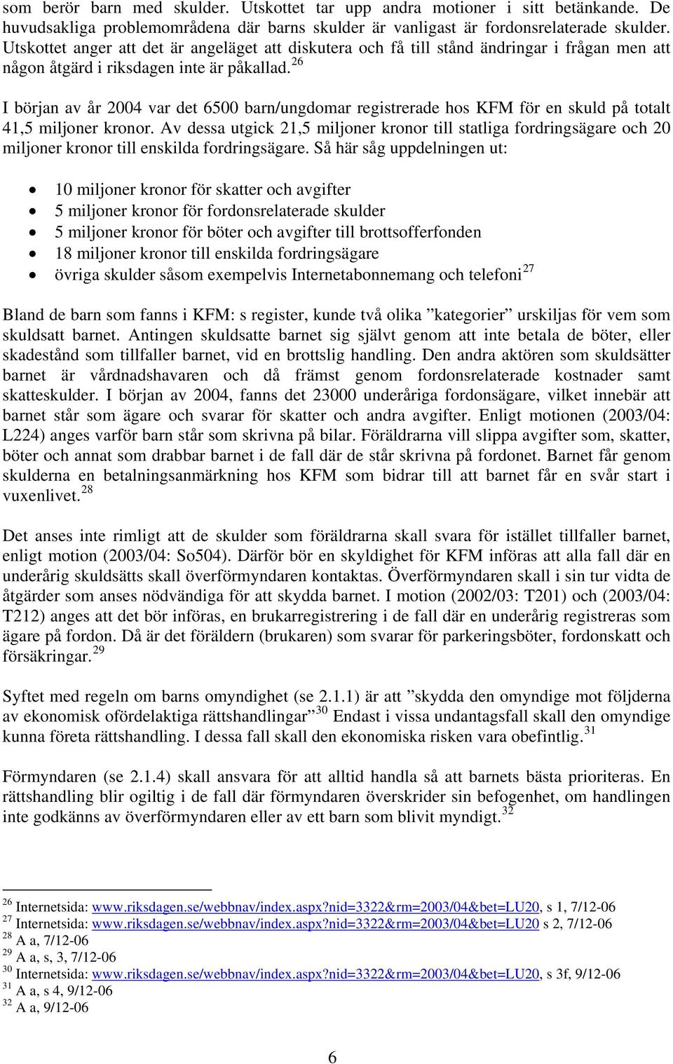 26 I början av år 2004 var det 6500 barn/ungdomar registrerade hos KFM för en skuld på totalt 41,5 miljoner kronor.