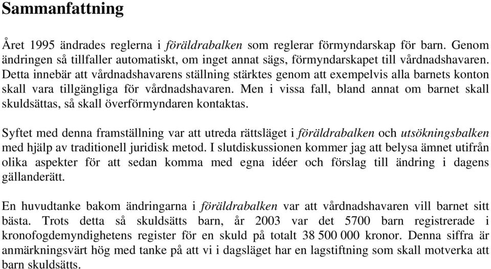 Men i vissa fall, bland annat om barnet skall skuldsättas, så skall överförmyndaren kontaktas.