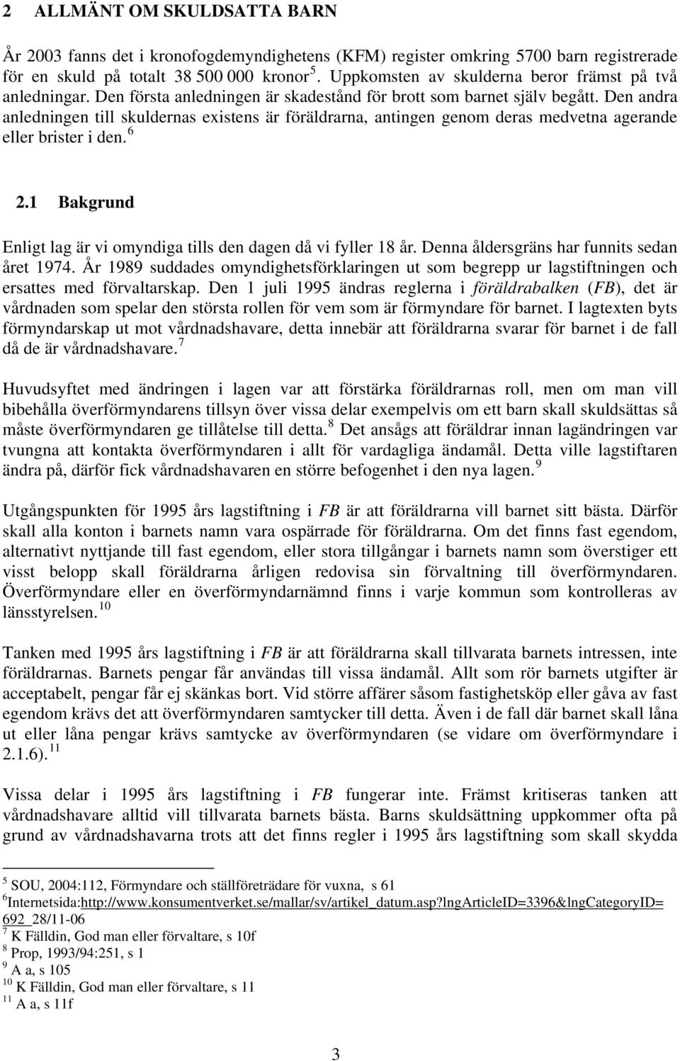 Den andra anledningen till skuldernas existens är föräldrarna, antingen genom deras medvetna agerande eller brister i den. 6 2.1 Bakgrund Enligt lag är vi omyndiga tills den dagen då vi fyller 18 år.