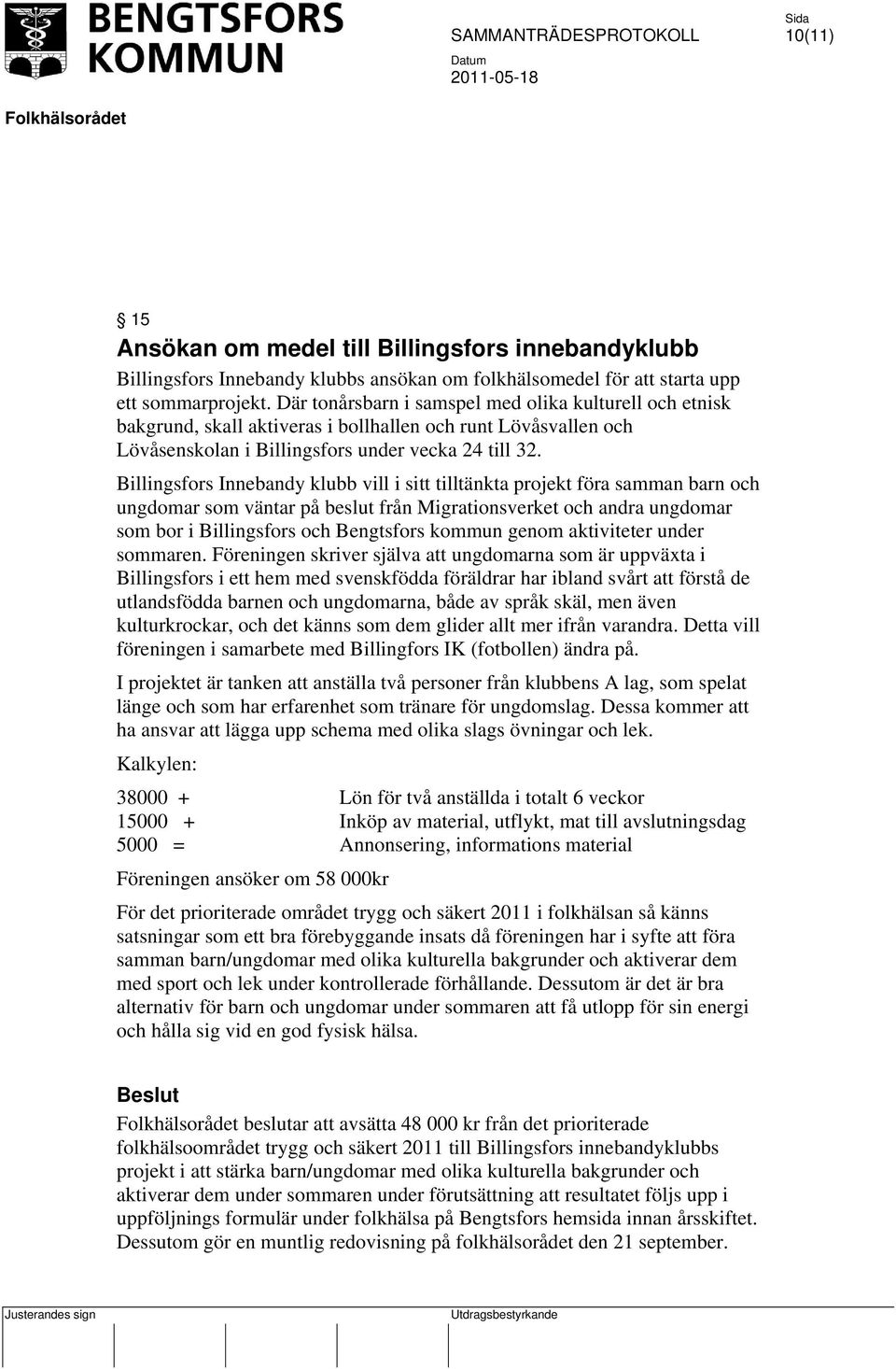 Billingsfors Innebandy klubb vill i sitt tilltänkta projekt föra samman barn och ungdomar som väntar på beslut från Migrationsverket och andra ungdomar som bor i Billingsfors och Bengtsfors kommun